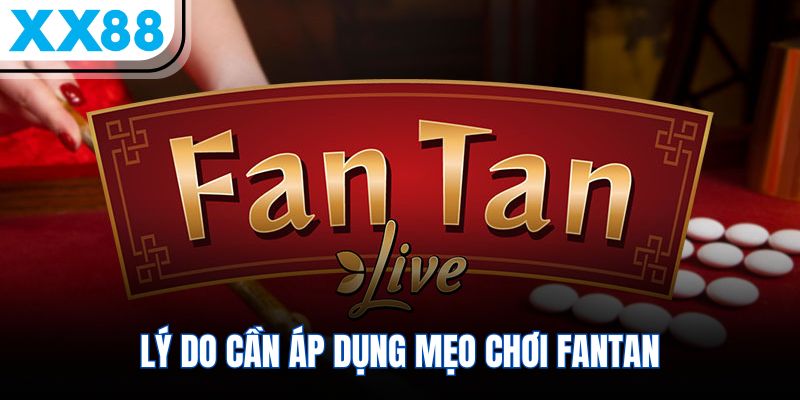 Lý do cần áp dụng mẹo chơi Fantan